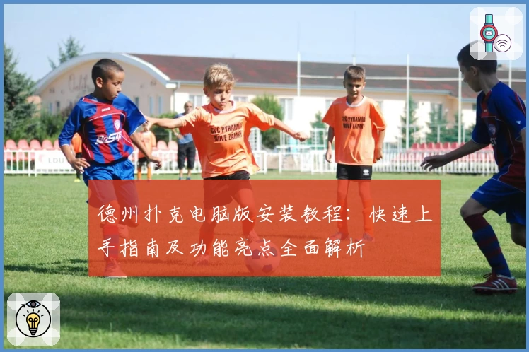 德州扑克电脑版安装教程：快速上手指南及功能亮点全面解析