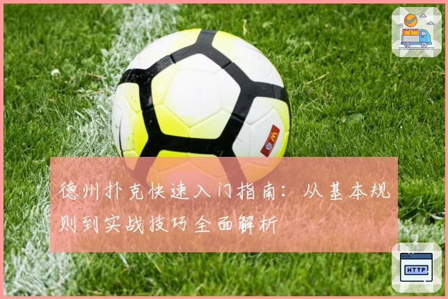 德州扑克快速入门指南：从基本规则到实战技巧全面解析