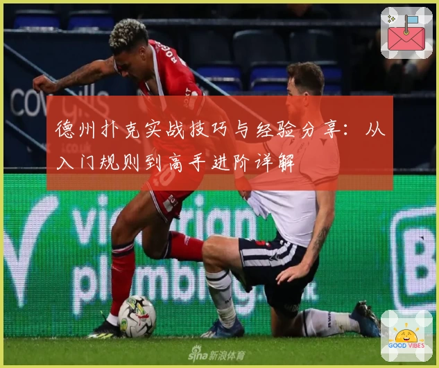 德州扑克实战技巧与经验分享：从入门规则到高手进阶详解
