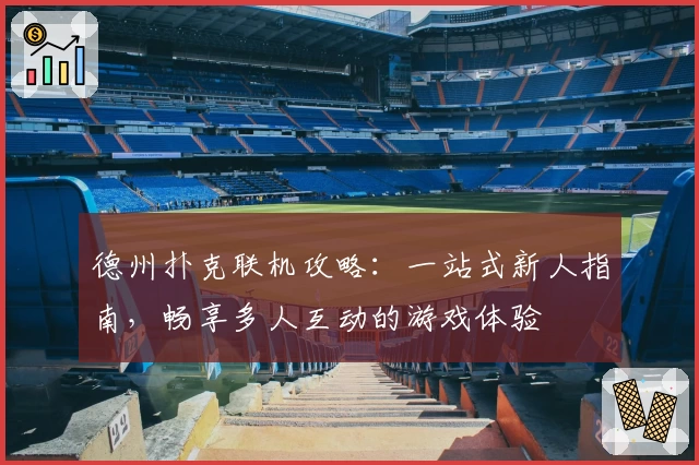 德州扑克联机攻略：一站式新人指南，畅享多人互动的游戏体验