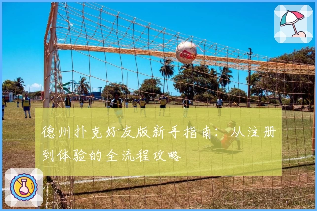 德州扑克好友版新手指南：从注册到体验的全流程攻略