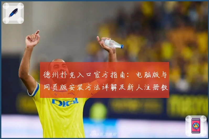 德州扑克入口官方指南：电脑版与网页版安装方法详解及新人注册教程
