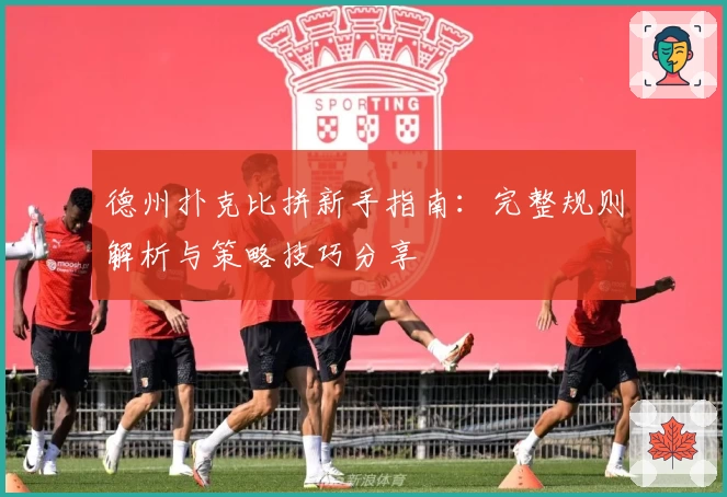 德州扑克比拼新手指南：完整规则解析与策略技巧分享