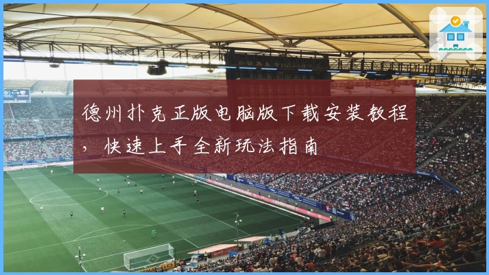 德州扑克正版电脑版下载安装教程，快速上手全新玩法指南