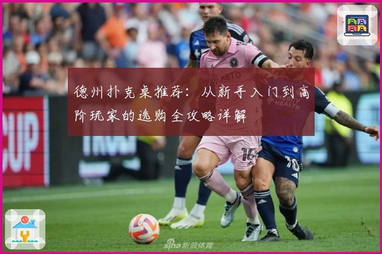 德州扑克桌推荐：从新手入门到高阶玩家的选购全攻略详解