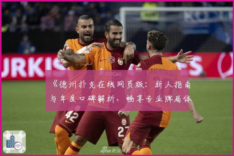 《德州扑克在线网页版：新人指南与年度口碑解析，畅享专业牌局体验》