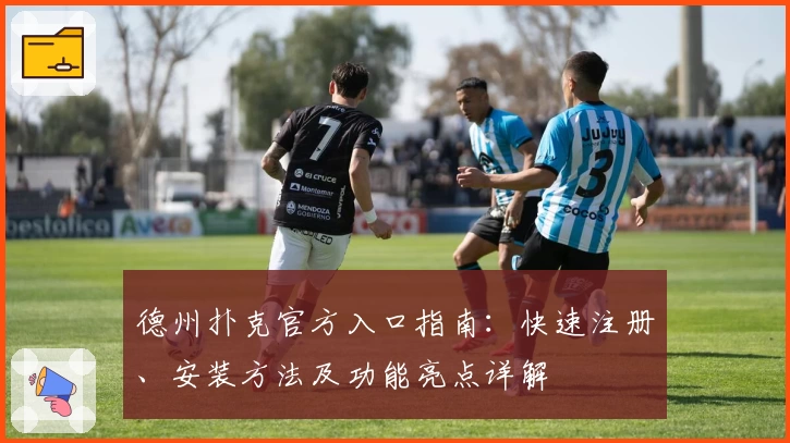 德州扑克官方入口指南：快速注册、安装方法及功能亮点详解