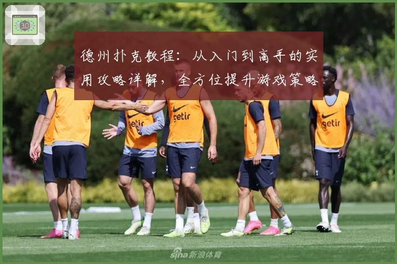 德州扑克教程：从入门到高手的实用攻略详解，全方位提升游戏策略