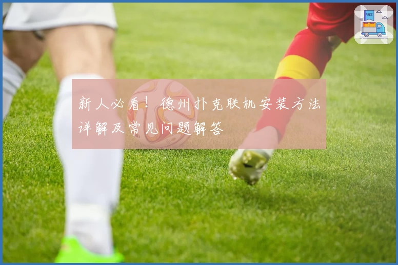 新人必看！德州扑克联机安装方法详解及常见问题解答