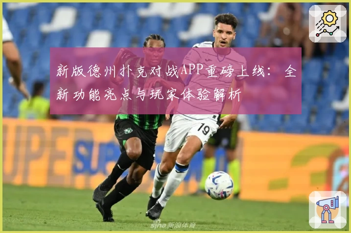 新版德州扑克对战APP重磅上线：全新功能亮点与玩家体验解析